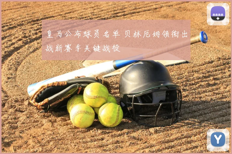 皇马公布球员名单 贝林厄姆领衔出战新赛季关键战役