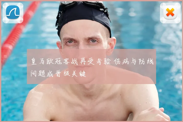 皇马欧冠客战再受考验 伤病与防线问题成晋级关键